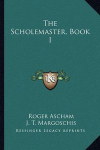 Cover image for The Scholemaster, Book I