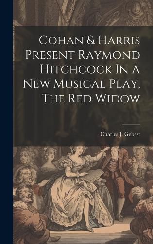 Cover image for Cohan & Harris Present Raymond Hitchcock In A New Musical Play, The Red Widow