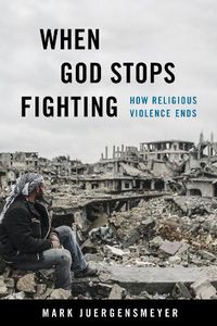 Cover image for When God Stops Fighting: How Religious Violence Ends