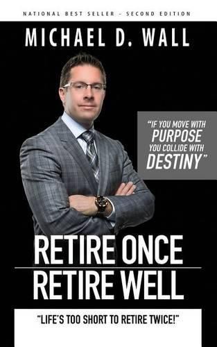 Cover image for Retire Once Retire Well: Life's too short to retire twice!