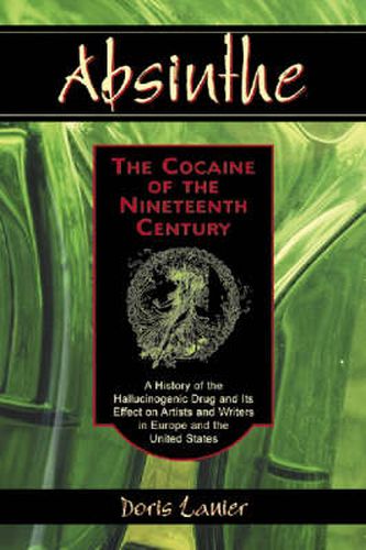 Cover image for Absinthe - The Cocaine of the Nineteenth Century: A History of the Hallucinogenic Drug and Its Effect on Artists and Writers in Europe and the United States