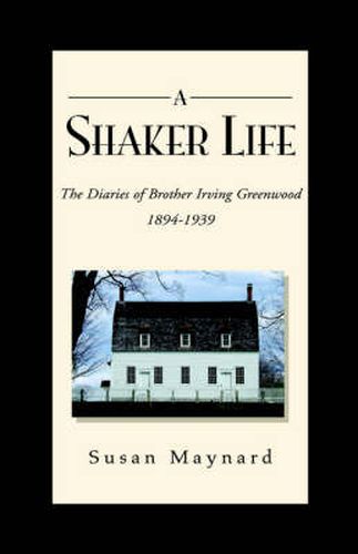 Cover image for A Shaker Life: The Diaries of Brother Irving Greenwood 1894-1939