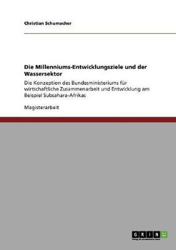 Cover image for Die Millenniums-Entwicklungsziele und der Wassersektor: Die Konzeption des Bundesministeriums fur wirtschaftliche Zusammenarbeit und Entwicklung am Beispiel Subsahara-Afrikas
