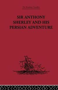 Cover image for Sir Anthony Sherley and his Persian Adventure