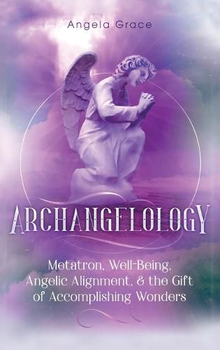 Cover image for Archangelology: Metatron, Well-Being, Angelic Alignment, & the Gift of Accomplishing Wonders