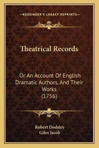 Theatrical Records: Or an Account of English Dramatic Authors, and Their Works (1756)