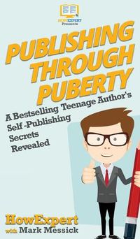 Cover image for Publishing Through Puberty: A Bestselling Teenage Author's Self Publishing Secrets Revealed