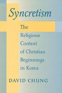 Cover image for Syncretism: The Religious Context of Christian Beginnings in Korea