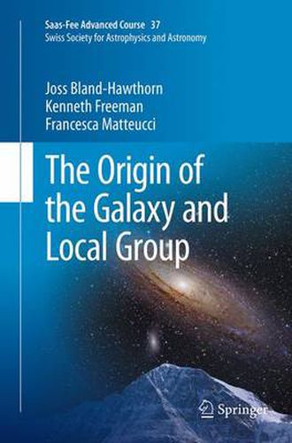The Origin of the Galaxy and Local Group: Saas-Fee Advanced Course 37 Swiss Society for Astrophysics and Astronomy