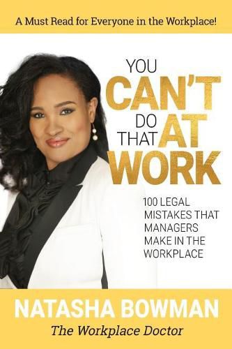 You Can't Do That at Work: 100 Legal Mistakes That Managers Make In The Workplace