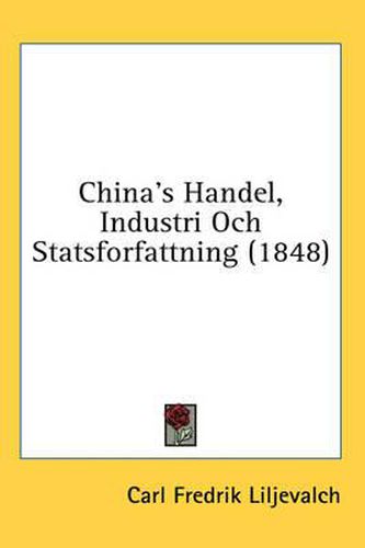 Cover image for China's Handel, Industri Och Statsforfattning (1848)