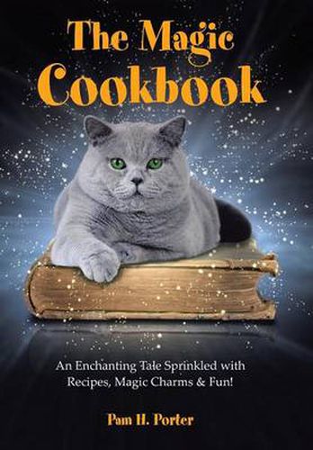 Cover image for The Magic Cookbook: An Enchanting Tale Sprinkled with Recipes, Magic Charms & Fun!