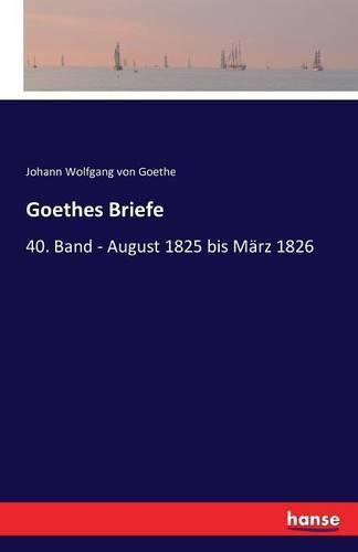 Cover image for Goethes Briefe: 40. Band - August 1825 bis Marz 1826