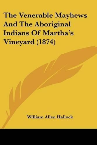 Cover image for The Venerable Mayhews and the Aboriginal Indians of Martha's Vineyard (1874)