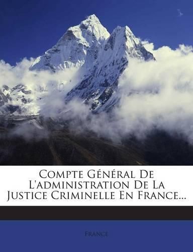 Cover image for Compte General De L'administration De La Justice Criminelle En France...