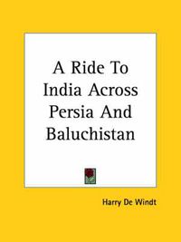 Cover image for A Ride To India Across Persia And Baluchistan