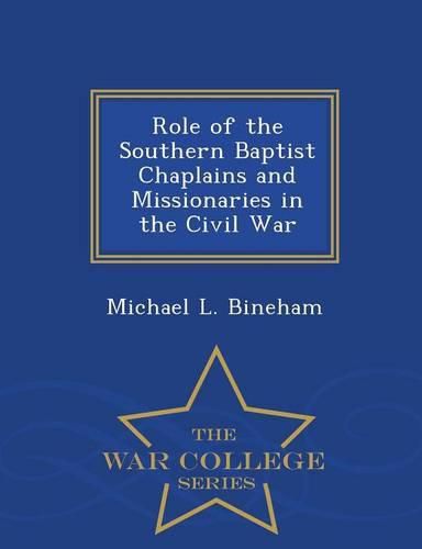 Cover image for Role of the Southern Baptist Chaplains and Missionaries in the Civil War - War College Series