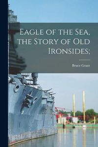 Cover image for Eagle of the Sea, the Story of Old Ironsides;