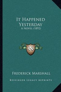 Cover image for It Happened Yesterday: A Novel (1892)