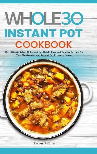 Cover image for The Whole30 Instant Pot Cookbook: The Ultimate Whole30 Instant Pot Quick, Easy and Healthy Recipes for Your Multicooker and Instant Pot Pressure Cooker