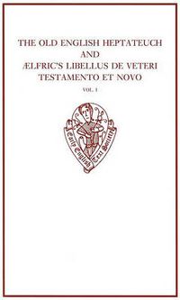 Cover image for The Old English Heptateuch and AElfric's Libellus de veteri Testamento et novo: volume I