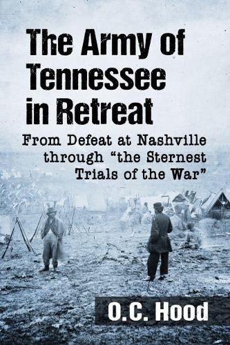 Cover image for The Army of Tennessee in Retreat: From Defeat at Nashville through   the Sternest Trials of the War