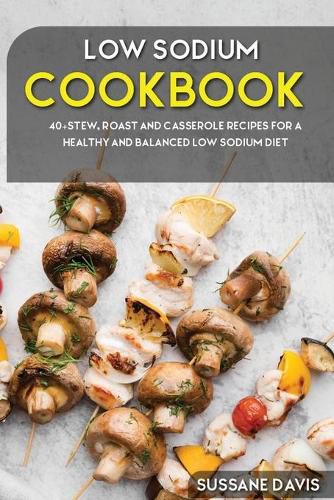 Cover image for Low Sodium Cookbook: 40+ Casseroles, Stew and Roast recipes designed for Low Sodium diet