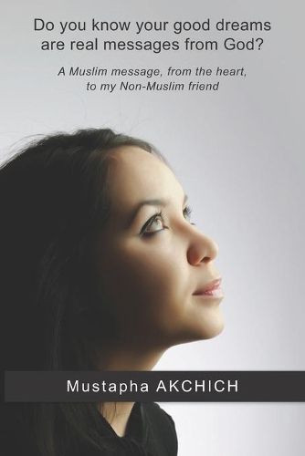 Cover image for Do you know your good dreams are real messages from God?: A Muslim message, from the heart, to my Non-Muslim friend