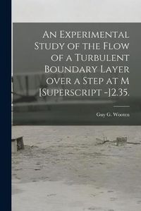 Cover image for An Experimental Study of the Flow of a Turbulent Boundary Layer Over a Step at M [Superscript -]2.35.