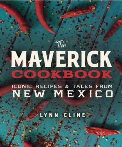 Cover image for The Maverick Cookbook: Iconic Recipes & Tales from New Mexico