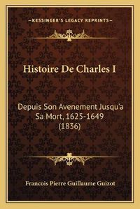 Cover image for Histoire de Charles I: Depuis Son Avenement Jusqu'a Sa Mort, 1625-1649 (1836)