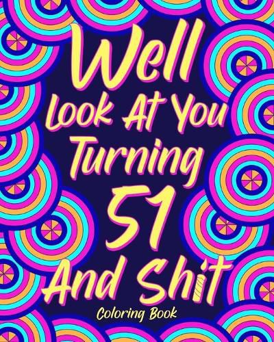 Cover image for Well Look at You Turning 51 and Shit