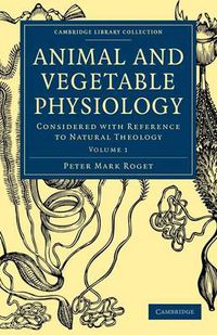 Cover image for Animal and Vegetable Physiology: Considered with Reference to Natural Theology