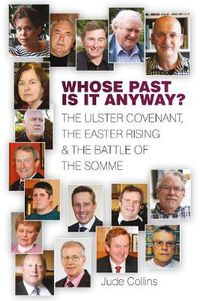 Cover image for Whose Past is it Anyway?: The Ulster Covenant, the Easter Rising and the Battle of the Somme