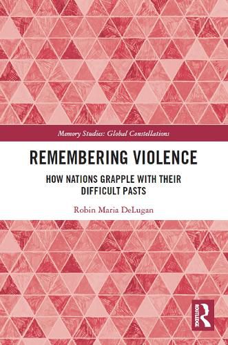 Cover image for Remembering Violence: How Nations Grapple with their Difficult Pasts