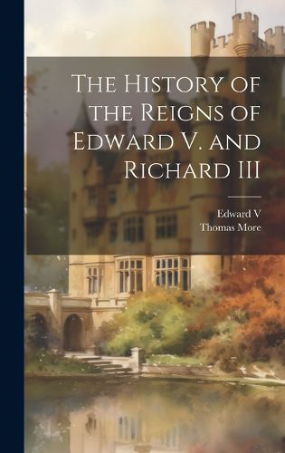 Cover image for The History of the Reigns of Edward V. and Richard III