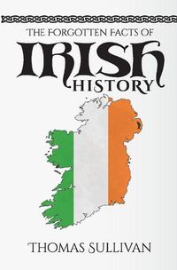 Cover image for The Forgotten Facts of Irish History