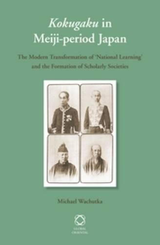 Cover image for Kokugaku in Meiji-period Japan: The Modern Transformation of 'National Learning' and the Formation of Scholarly Societies