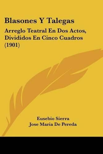 Cover image for Blasones y Talegas: Arreglo Teatral En DOS Actos, Divididos En Cinco Cuadros (1901)