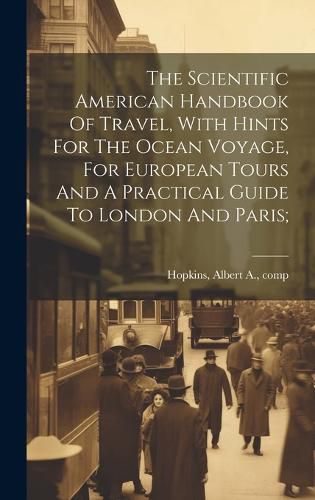 Cover image for The Scientific American Handbook Of Travel, With Hints For The Ocean Voyage, For European Tours And A Practical Guide To London And Paris;