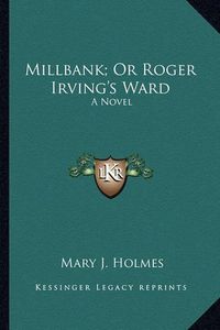 Cover image for Millbank; Or Roger Irving's Ward Millbank; Or Roger Irving's Ward: A Novel a Novel