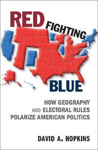 Cover image for Red Fighting Blue: How Geography and Electoral Rules Polarize American Politics