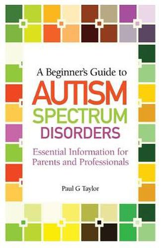 Cover image for A Beginner's Guide to Autism Spectrum Disorders: Essential Information for Parents and Professionals