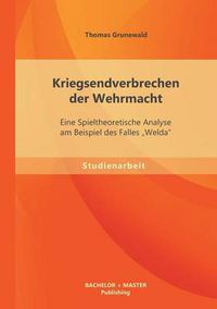 Cover image for Kriegsendverbrechen der Wehrmacht: Eine Spieltheoretische Analyse am Beispiel des Falles  Welda