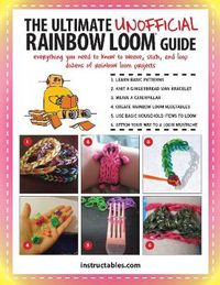 Cover image for The Ultimate Unofficial Rainbow Loom (R) Guide: Everything You Need to Know to Weave, Stitch, and Loop Your Way Through Dozens of Rainbow Loom Projects