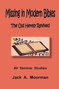 Cover image for Missing in Modern Bibles, The Old Heresy Revived