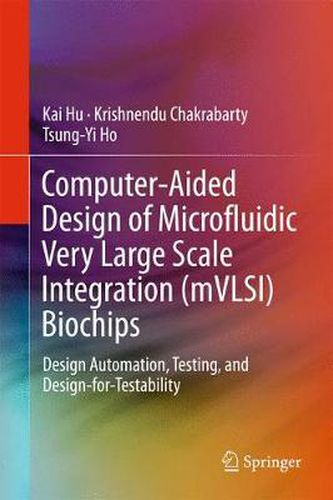 Cover image for Computer-Aided Design of Microfluidic Very Large Scale Integration (mVLSI) Biochips: Design Automation, Testing, and Design-for-Testability