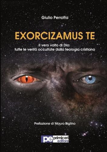 Exorcizamus Te. Il vero volto di Dio: tutte le verita occultate dalla teologia cristiana