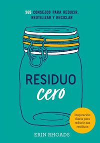 Cover image for Residuo Cero: 365 Consejos Para Reducir, Reutilizar Y Reciclar