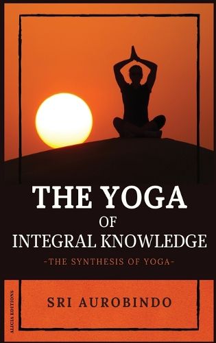Cover image for The Yoga of Integral Knowledge: The Synthesis of Yoga